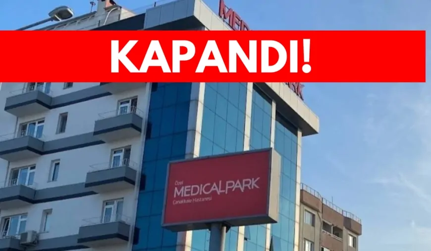 Çanakkale'de Özel Olan Tek ''Medical Park Çanakkale Hastanesi'' Doğum Haftasında Kapatıldı!