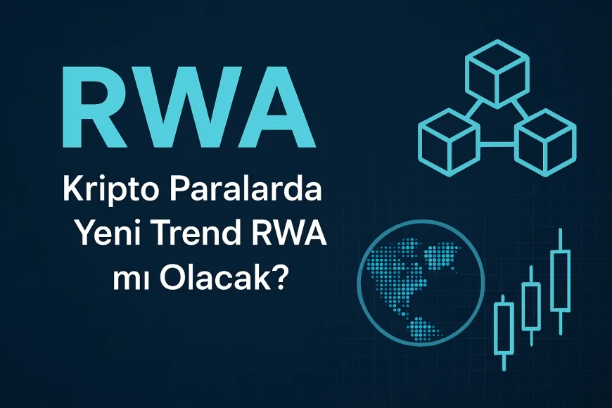 RWA Nedir? Kripto Paralarda Yeni Trend RWA mı Olacak?