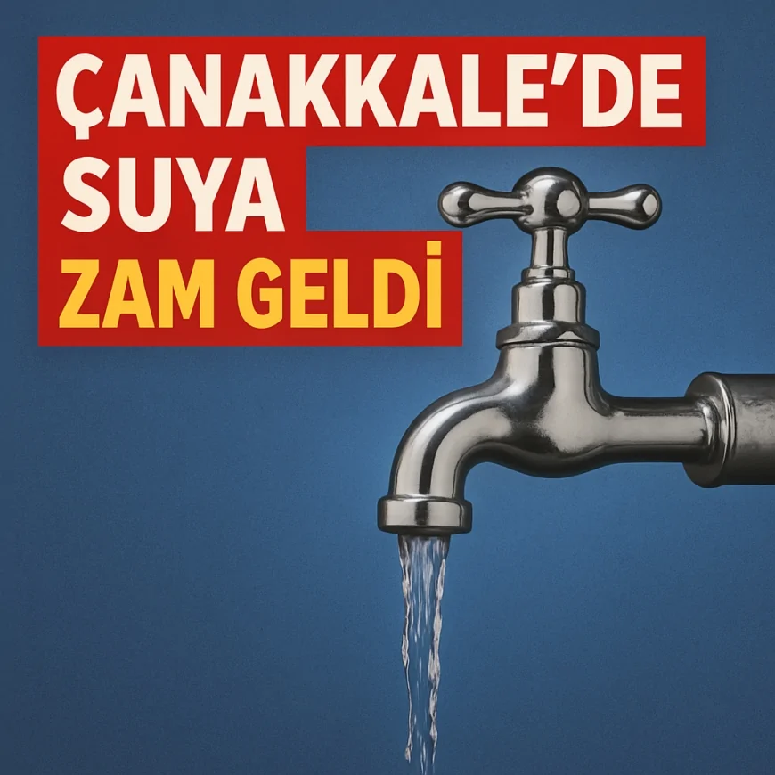 Çanakkale’de Suya Zam Geldi! 1 Temmuz’dan İtibaren Yeni Tarifeler Geçerli Olacak